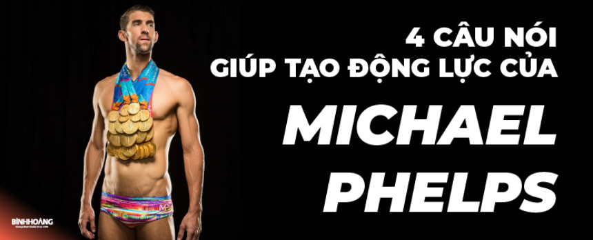 4 CÂU NÓI CỦA MICHAEL PHELPS GIÚP TẠO ĐỘNG LỰC CHO BẠN